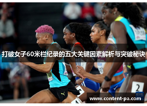 打破女子60米栏纪录的五大关键因素解析与突破秘诀