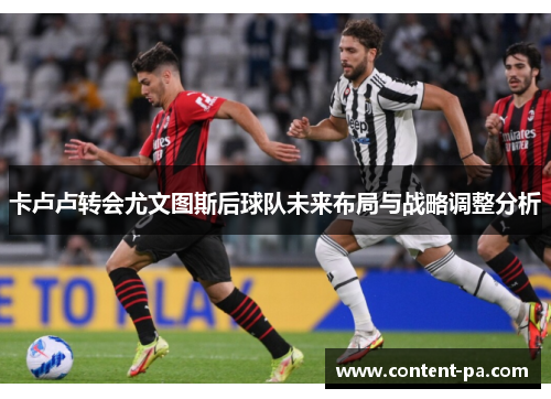 卡卢卢转会尤文图斯后球队未来布局与战略调整分析