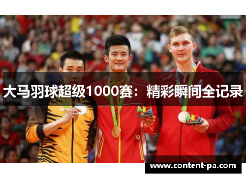 大马羽球超级1000赛：精彩瞬间全记录
