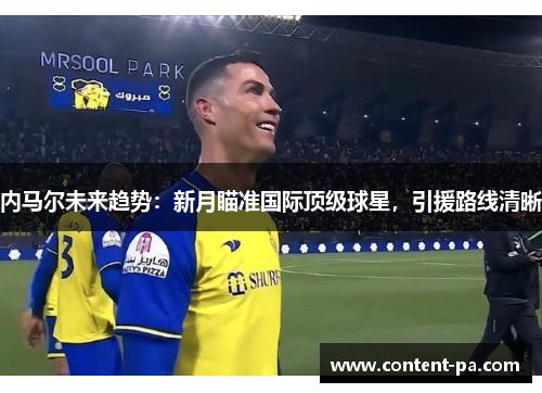 内马尔未来趋势：新月瞄准国际顶级球星，引援路线清晰