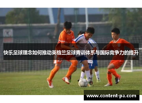 快乐足球理念如何推动英格兰足球青训体系与国际竞争力的提升