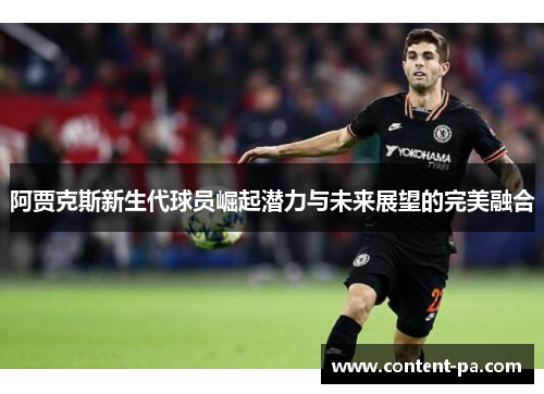 阿贾克斯新生代球员崛起潜力与未来展望的完美融合