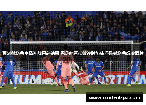 预测赫塔费主场迎战巴萨结果 巴萨能否延续连胜势头还是赫塔费爆冷取胜