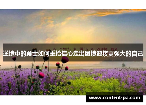 逆境中的勇士如何重拾信心走出困境迎接更强大的自己