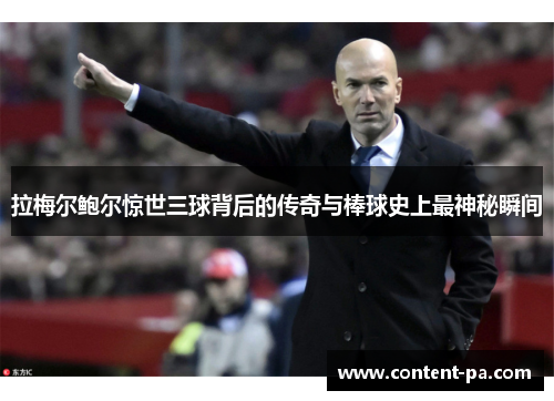 拉梅尔鲍尔惊世三球背后的传奇与棒球史上最神秘瞬间