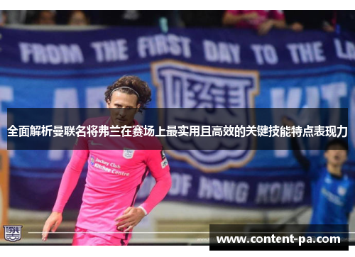 全面解析曼联名将弗兰在赛场上最实用且高效的关键技能特点表现力 全面解析曼联名将弗兰在赛场上最实用且高效的关键技能特点表现力