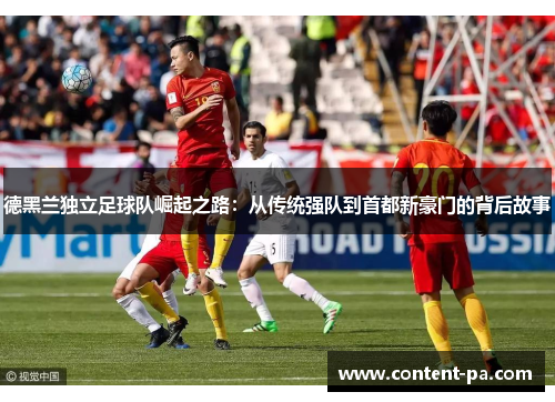 德黑兰独立足球队崛起之路：从传统强队到首都新豪门的背后故事