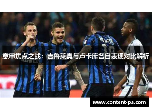 意甲焦点之战：吉鲁莱奥与卢卡库各自表现对比解析