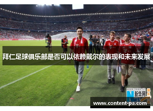 拜仁足球俱乐部是否可以依赖戴尔的表现和未来发展