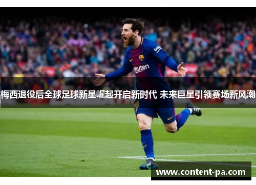 梅西退役后全球足球新星崛起开启新时代 未来巨星引领赛场新风潮