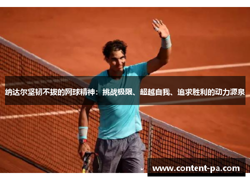 纳达尔坚韧不拔的网球精神：挑战极限、超越自我、追求胜利的动力源泉