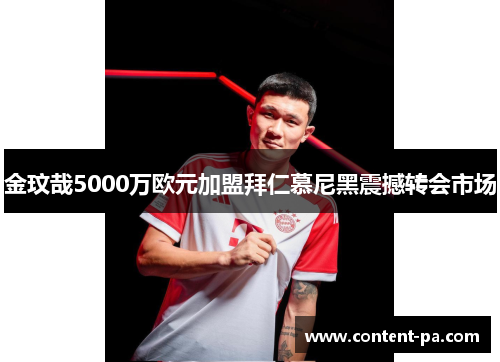 金玟哉5000万欧元加盟拜仁慕尼黑震撼转会市场